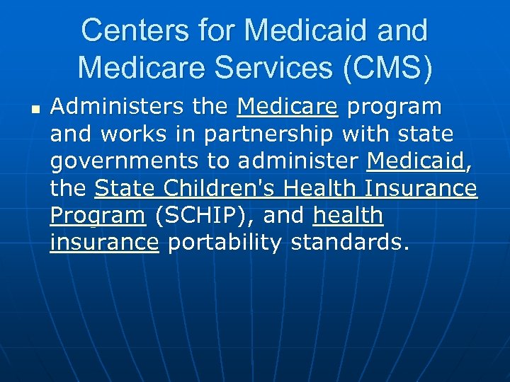 Centers for Medicaid and Medicare Services (CMS) n Administers the Medicare program and works