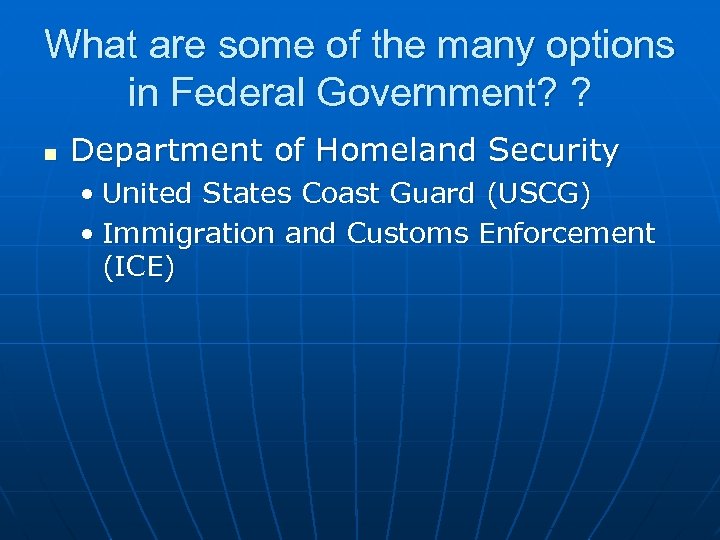 What are some of the many options in Federal Government? ? n Department of