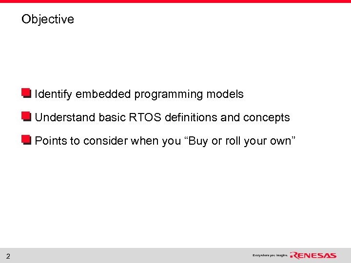 Objective Identify embedded programming models Understand basic RTOS definitions and concepts Points to consider