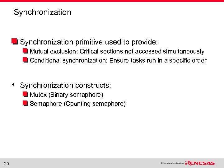 Synchronization primitive used to provide: Mutual exclusion: Critical sections not accessed simultaneously Conditional synchronization: