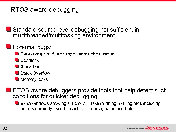 RTOS aware debugging Standard source level debugging not sufficient in multithreaded/multitasking environment. Potential bugs: