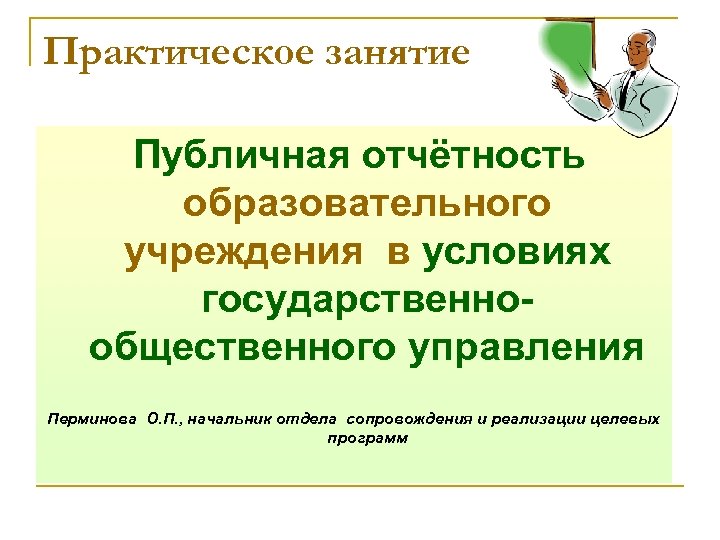 Практическое занятие Публичная отчётность образовательного учреждения в условиях государственнообщественного управления Перминова О. П. ,