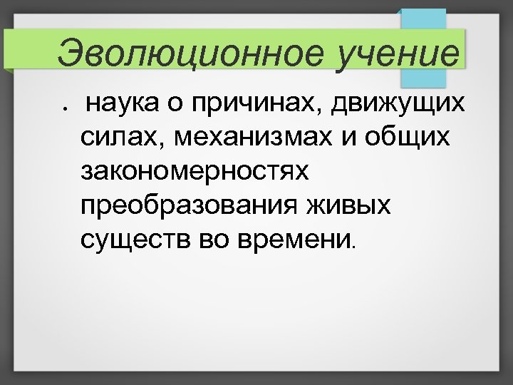 Эволюционное учение ● наука о причинах, движущих силах, механизмах и общих закономерностях преобразования живых