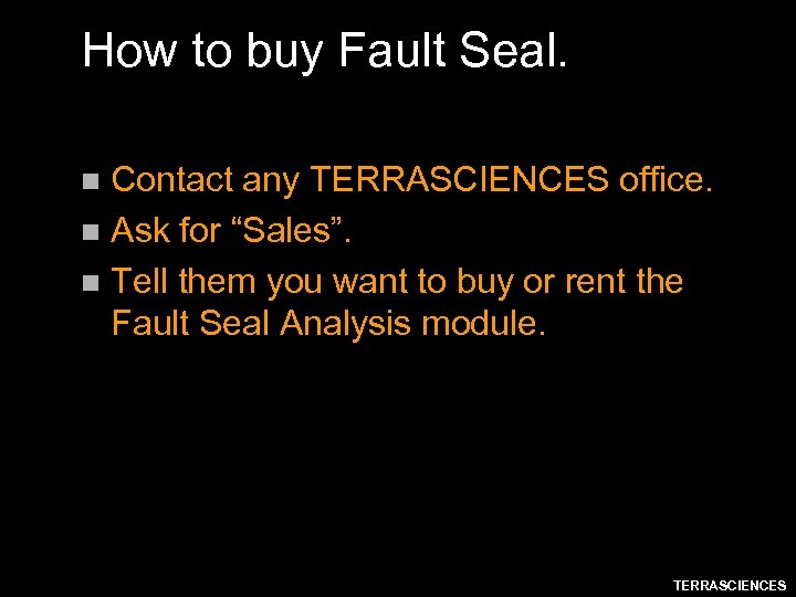 How to buy Fault Seal. Contact any TERRASCIENCES office. n Ask for “Sales”. n