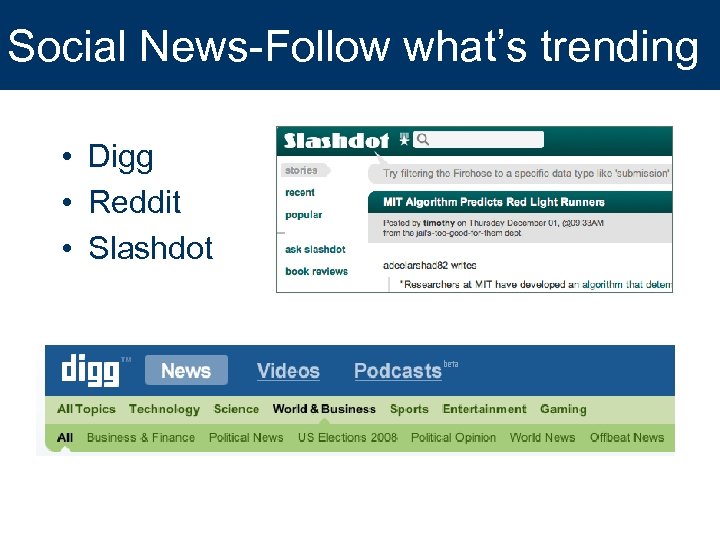 Social News-Follow what’s trending • Digg • Reddit • Slashdot 