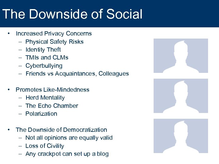 The Downside of Social • Increased Privacy Concerns – Physical Safety Risks – Identity