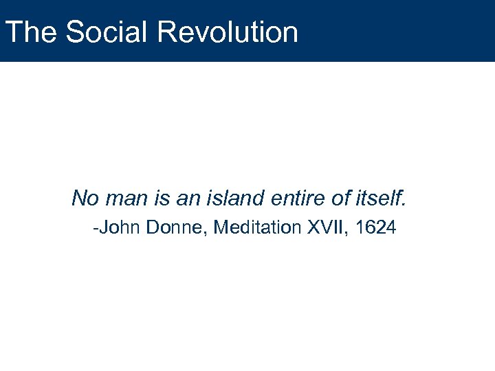 The Social Revolution No man island entire of itself. -John Donne, Meditation XVII, 1624