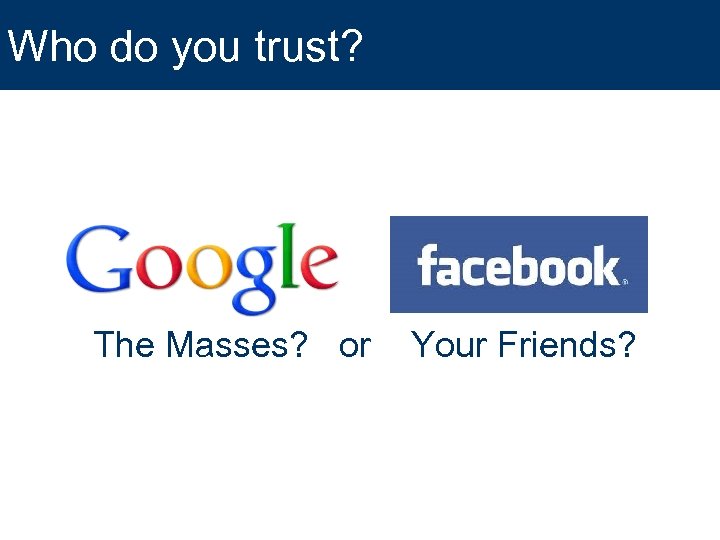 Who do you trust? The Masses? or Your Friends? 