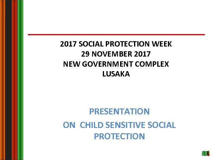 2017 SOCIAL PROTECTION WEEK 29 NOVEMBER 2017 NEW GOVERNMENT COMPLEX LUSAKA PRESENTATION ON CHILD