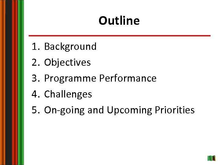 Outline 1. 2. 3. 4. 5. Background Objectives Programme Performance Challenges On-going and Upcoming