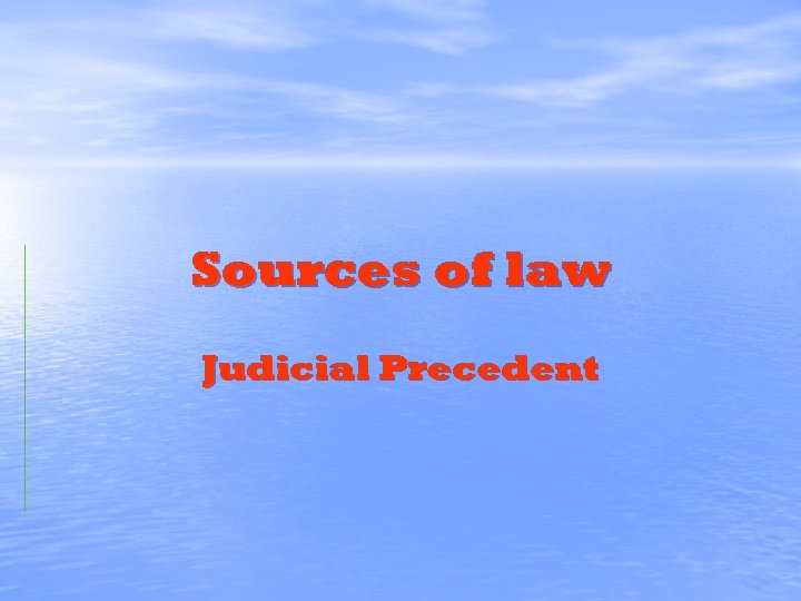 Sources of law Judicial Precedent 