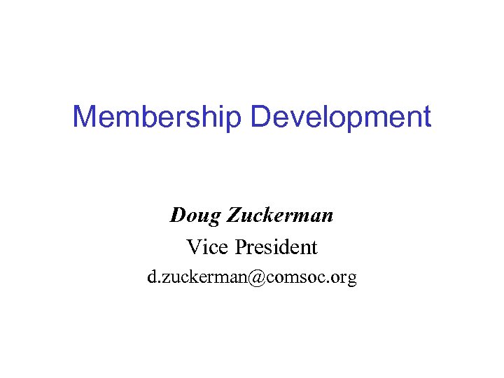 Membership Development Doug Zuckerman Vice President d. zuckerman@comsoc. org 