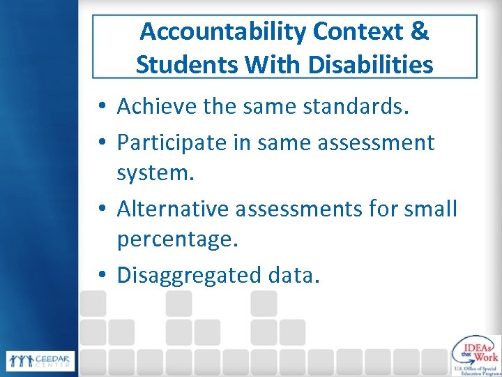 Accountability Context & Students With Disabilities • Achieve the same standards. • Participate in