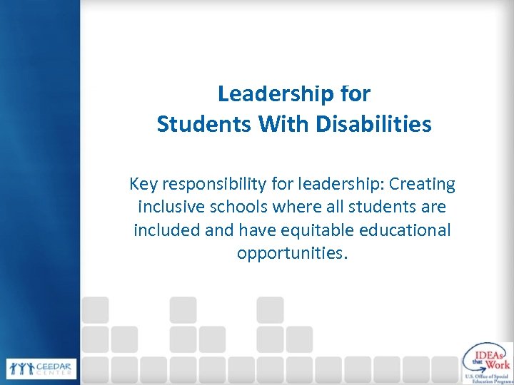 Leadership for Students With Disabilities Key responsibility for leadership: Creating inclusive schools where all