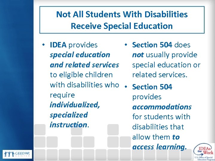 Not All Students With Disabilities Receive Special Education • IDEA provides • Section 504