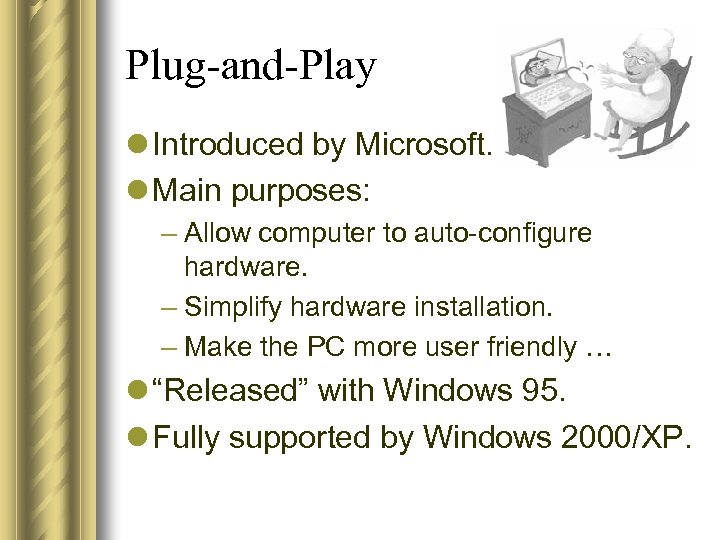 Plug-and-Play l Introduced by Microsoft. l Main purposes: – Allow computer to auto-configure hardware.