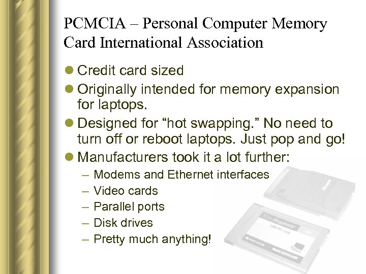 PCMCIA – Personal Computer Memory Card International Association l Credit card sized l Originally