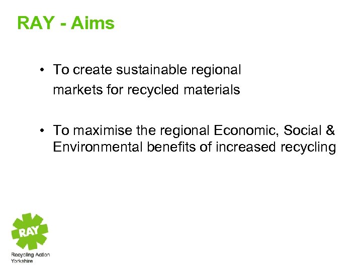 RAY - Aims • To create sustainable regional markets for recycled materials • To
