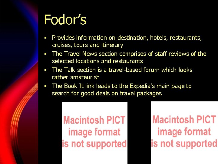 Fodor’s § Provides information on destination, hotels, restaurants, cruises, tours and itinerary § The