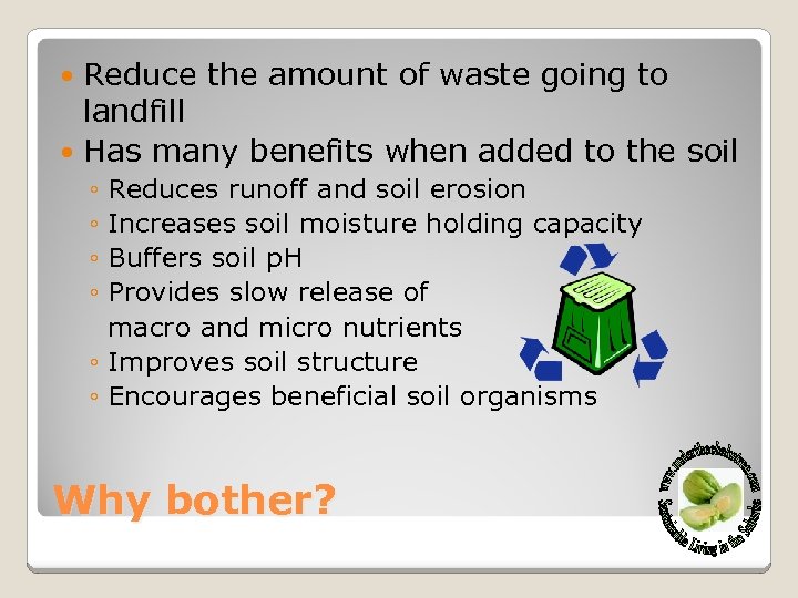 Reduce the amount of waste going to landfill Has many benefits when added to