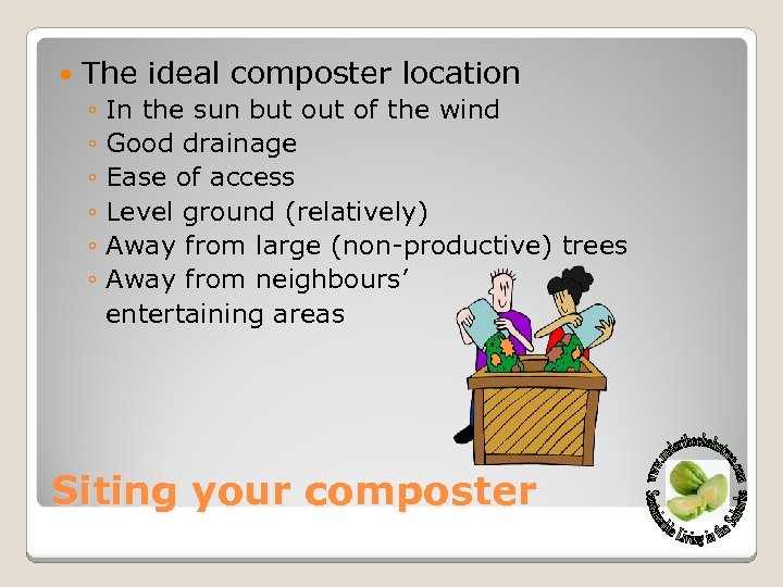  The ideal composter location ◦ In the sun but of the wind ◦