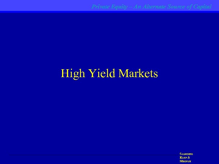 Private Equity – An Alternate Source of Capital High Yield Markets SAUNDERS KARP &