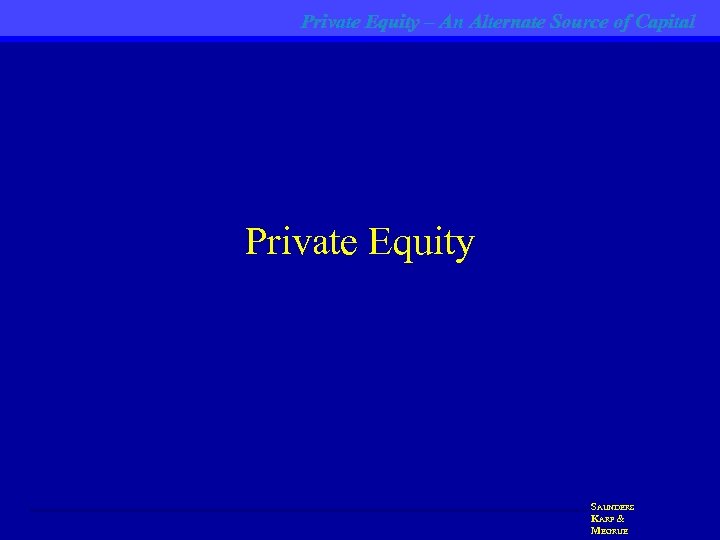 Private Equity – An Alternate Source of Capital Private Equity SAUNDERS KARP & MEGRUE