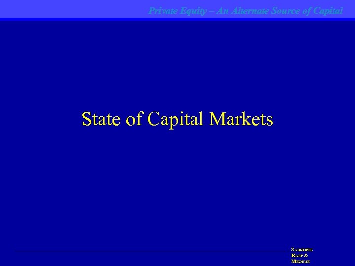 Private Equity – An Alternate Source of Capital State of Capital Markets SAUNDERS KARP