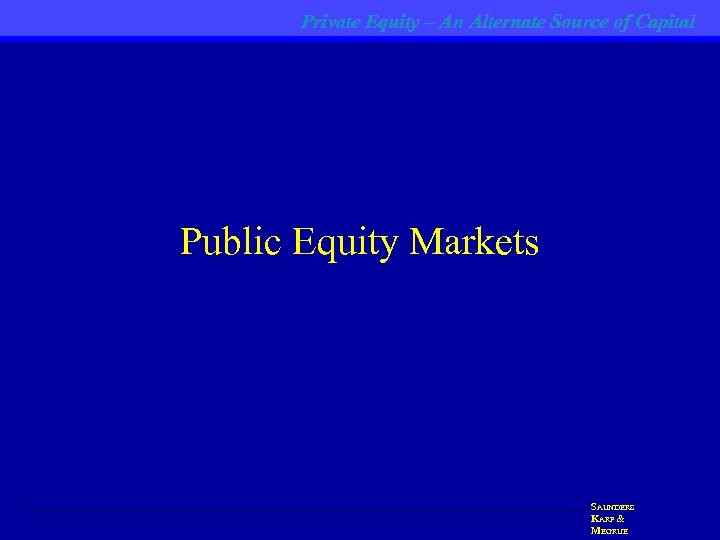 Private Equity – An Alternate Source of Capital Public Equity Markets SAUNDERS KARP &