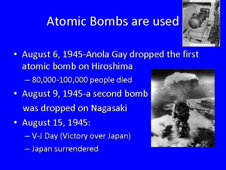Atomic Bombs are used • August 6, 1945 -Anola Gay dropped the first atomic