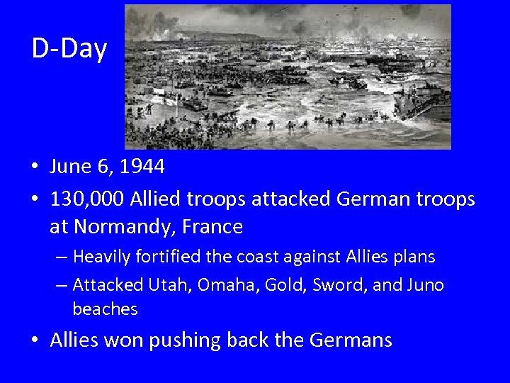 D-Day • June 6, 1944 • 130, 000 Allied troops attacked German troops at