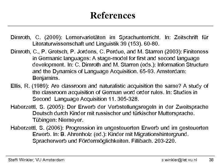 References Dimroth, C. (2009): Lernervarietäten im Sprachunterricht. In: Zeitschrift für Literaturwissenschaft und Linguistik 39
