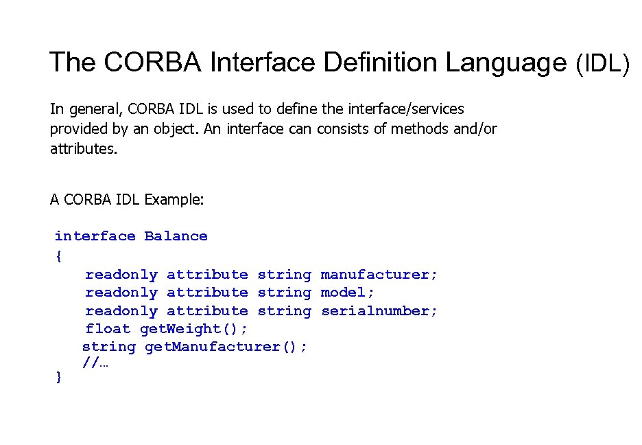 The CORBA Interface Definition Language (IDL) In general, CORBA IDL is used to define