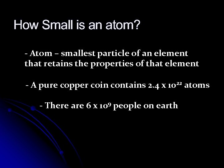 How Small is an atom? - Atom – smallest particle of an element that