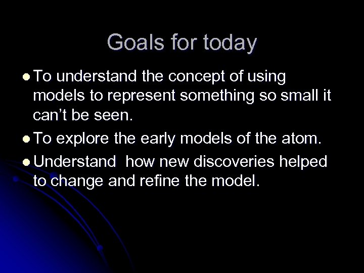 Goals for today l To understand the concept of using models to represent something