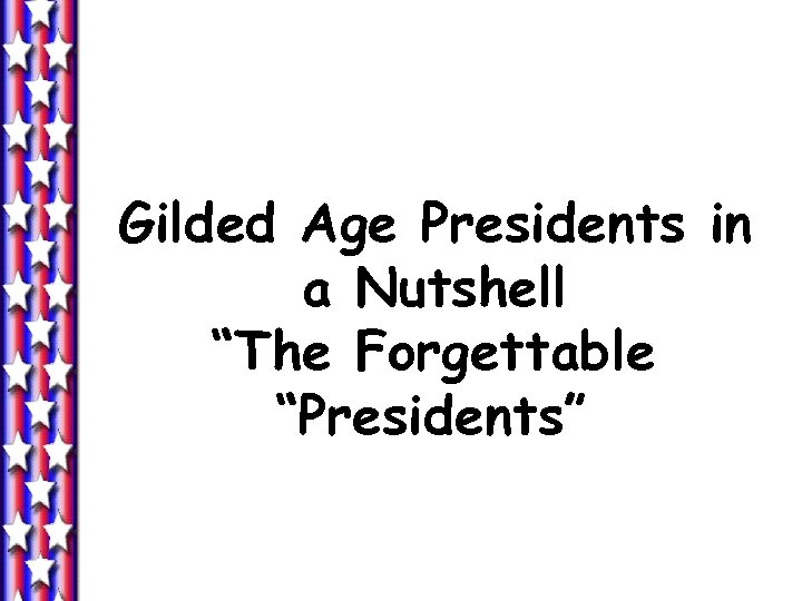 Gilded Age Presidents in a Nutshell “The Forgettable “Presidents” 