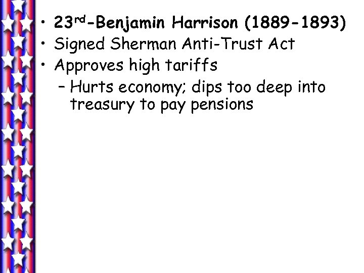 • 23 rd-Benjamin Harrison (1889 -1893) • Signed Sherman Anti-Trust Act • Approves