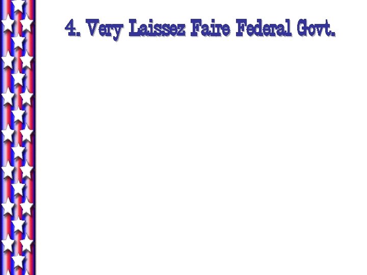 4. Very Laissez Faire Federal Govt. 