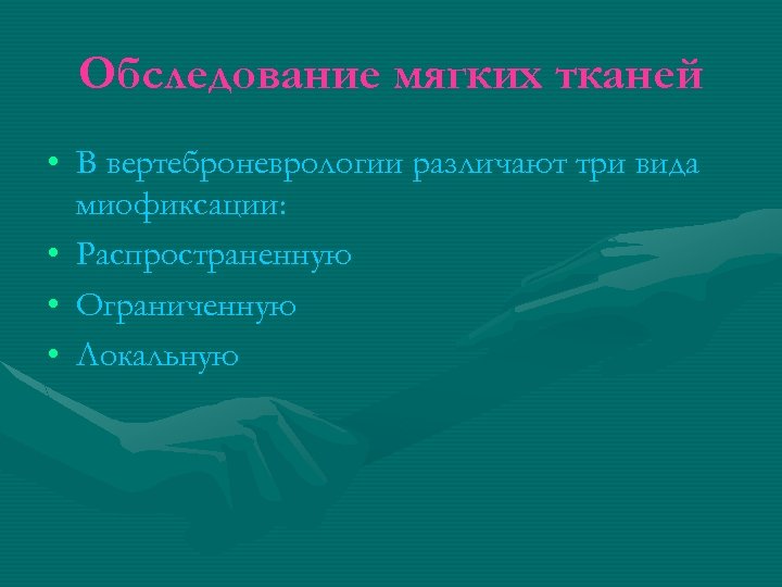 Обследование мягких тканей • В вертеброневрологии различают три вида миофиксации: • Распространенную • Ограниченную