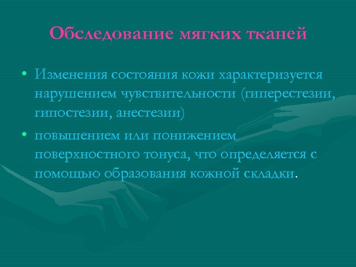 Обследование мягких тканей • Изменения состояния кожи характеризуется нарушением чувствительности (гиперестезии, гипостезии, анестезии) •