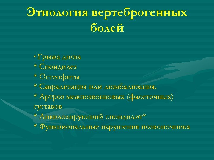 Этиология вертеброгенных болей * Грыжа диска * Спондилез * Остеофиты * Сакрализация или люмбализация.