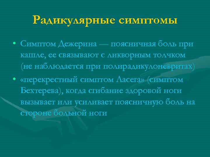 Радикулярные симптомы • Симптом Дежерина — поясничная боль при кашле, ее связывают с ликворным