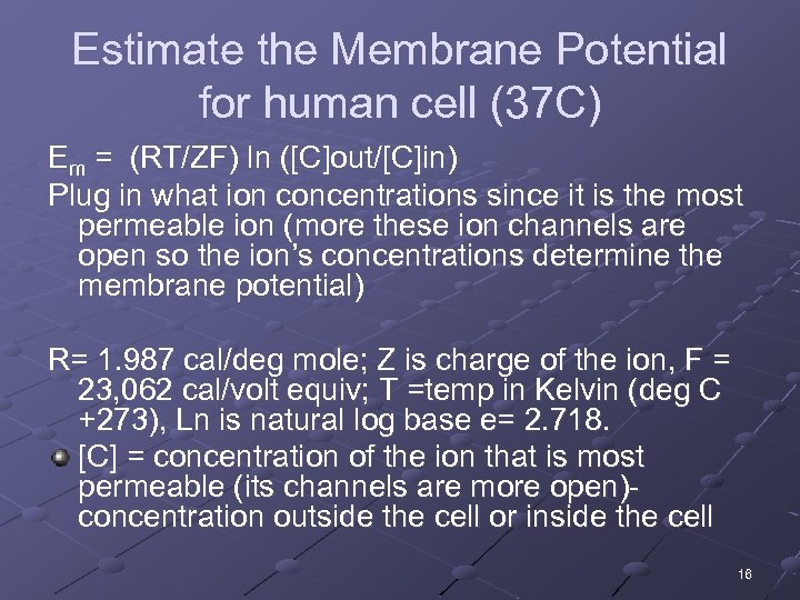 Estimate the Membrane Potential for human cell (37 C) Em = (RT/ZF) ln ([C]out/[C]in)