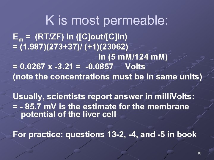 K is most permeable: Em = (RT/ZF) ln ([C]out/[C]in) = (1. 987)(273+37)/ (+1)(23062) ln