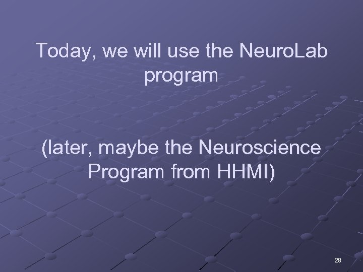 Today, we will use the Neuro. Lab program (later, maybe the Neuroscience Program from