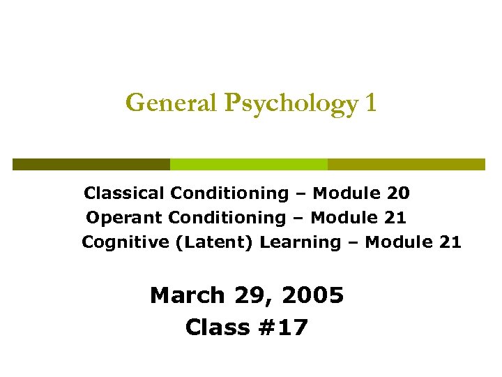 General Psychology 1 Classical Conditioning – Module 20 Operant Conditioning – Module 21 Cognitive