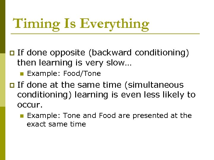 Timing Is Everything p If done opposite (backward conditioning) then learning is very slow…