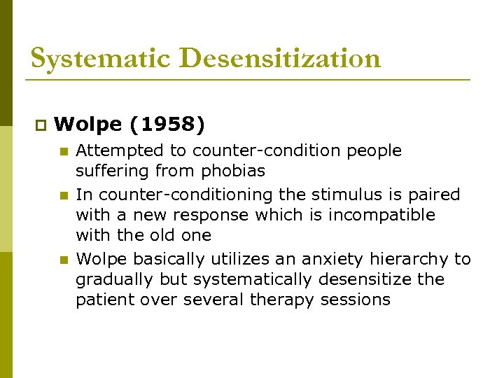 Systematic Desensitization p Wolpe (1958) n n n Attempted to counter-condition people suffering from
