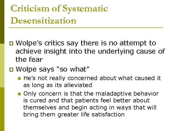 Criticism of Systematic Desensitization Wolpe’s critics say there is no attempt to achieve insight
