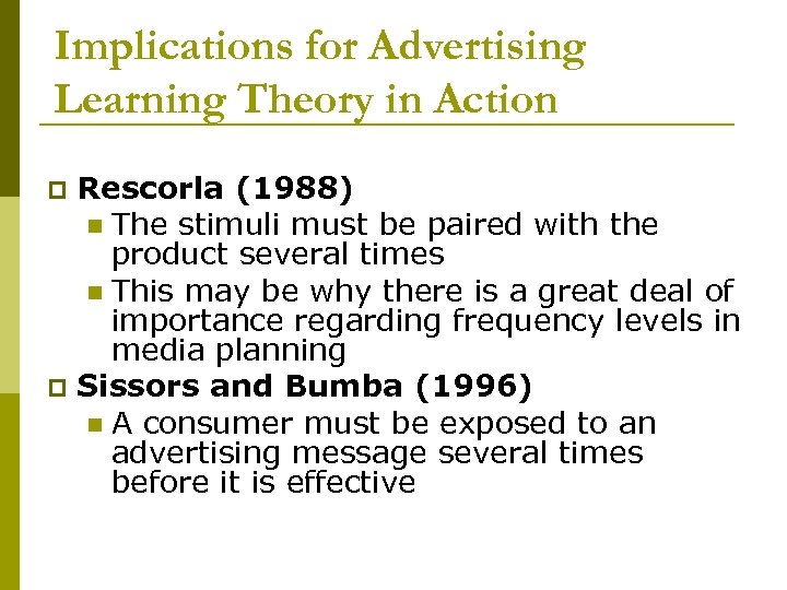 Implications for Advertising Learning Theory in Action Rescorla (1988) n The stimuli must be